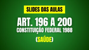 CONSTITUIÇÃO FEDERAL 1988 - Art 196 a 200 - SAÚDE