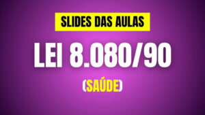 SLIDES das videoaulas da LEI 8.080-90 (LEGISLAÇÃO DA SAÚDE)