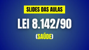SLIDES das videoaulas da LEI 8.142-90 (LEGISLAÇÃO DA SAÚDE)