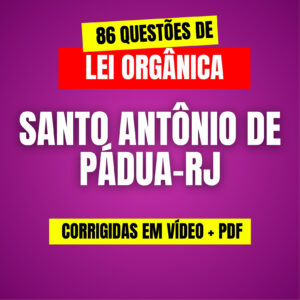 86 Questões de Lei Orgânica de Santo Antônio de Pádua-RJ (PDF + Vídeo) + Bônus