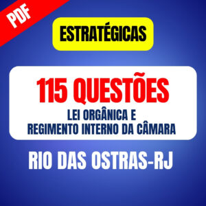 115 Questões Estratégicas (Lei Orgânica e Regimento Interno da Câmara de Rio das Ostras-RJ)